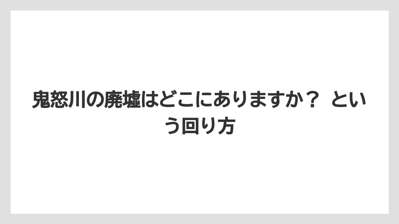 【リゾート】【宿泊】【旅】鬼怒川の廃墟はどこにありますか？ という回り方