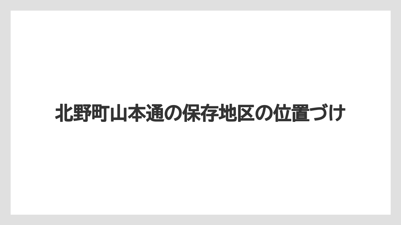 【リゾート】【宿泊】【旅】北野町山本通の保存地区の位置づけ