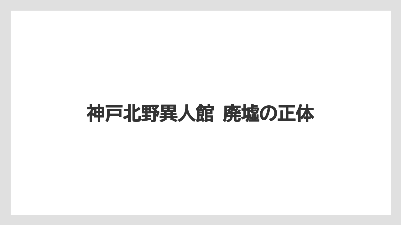 【リゾート】【宿泊】【旅】神戸北野異人館 廃墟の正体