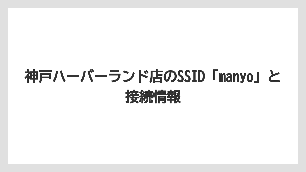 【リゾート】【万葉倶楽部】【宿泊】神戸ハーバーランド店のSSID「manyo」と接続情報