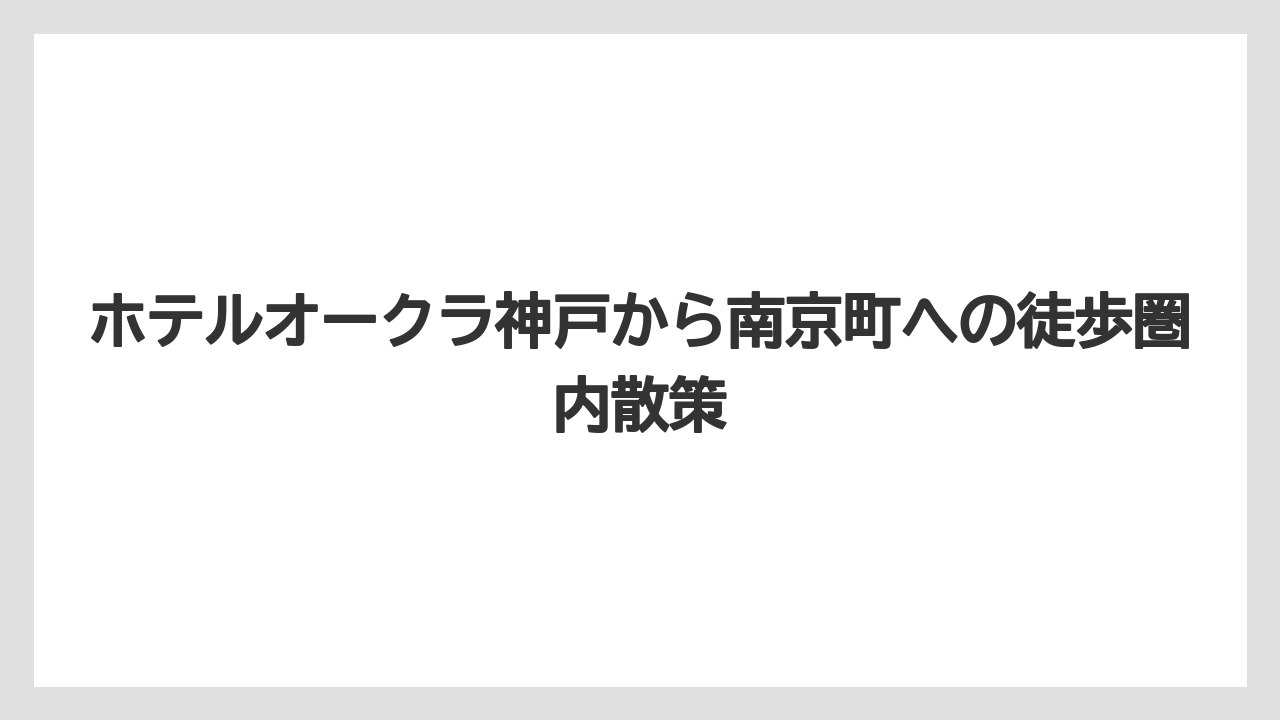 【ホテルオークラ】【リゾート】【宿泊】ホテルオークラ神戸から南京町への徒歩圏内散策