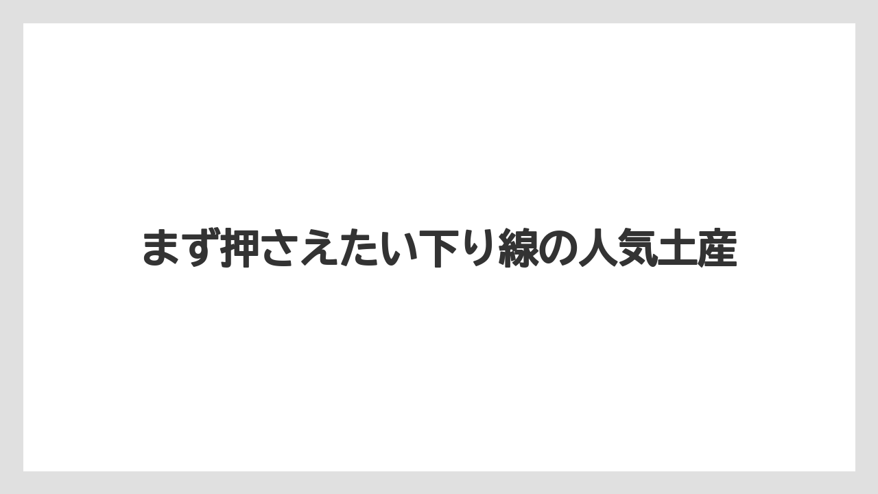 【リゾート】【宿泊】【旅】まず押さえたい下り線の人気土産