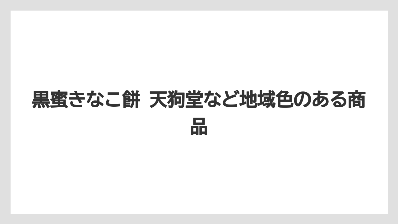 【リゾート】【宿泊】【旅】黒蜜きなこ餅 天狗堂など地域色のある商品