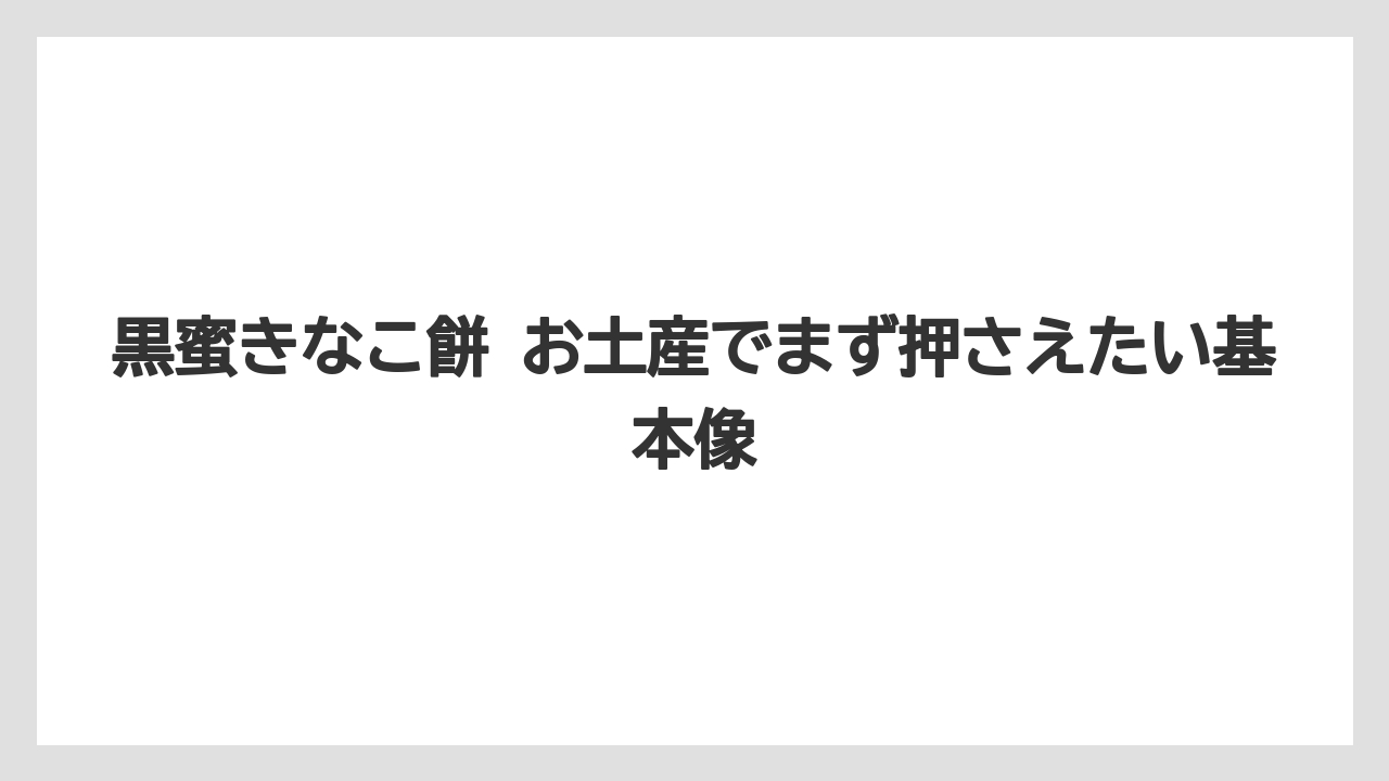 【リゾート】【宿泊】【旅】黒蜜きなこ餅 お土産でまず押さえたい基本像