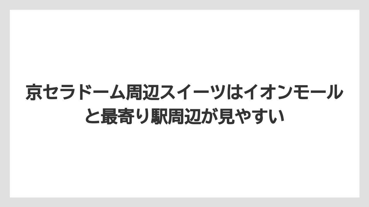 【リゾート】【宿泊】【旅】京セラドーム周辺スイーツはイオンモールと最寄り駅周辺が見やすい