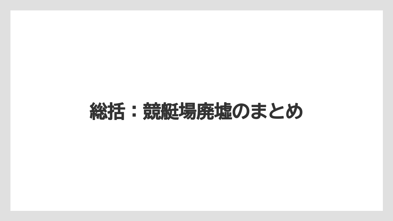 【リゾート】【宿泊】【旅】総括：競艇場廃墟のまとめ