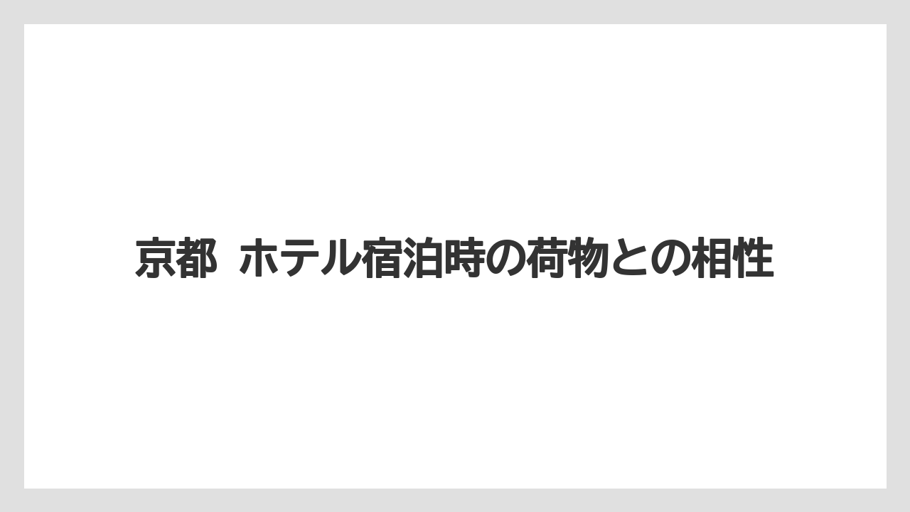 【リゾート】【宿泊】【旅】京都 ホテル宿泊時の荷物との相性