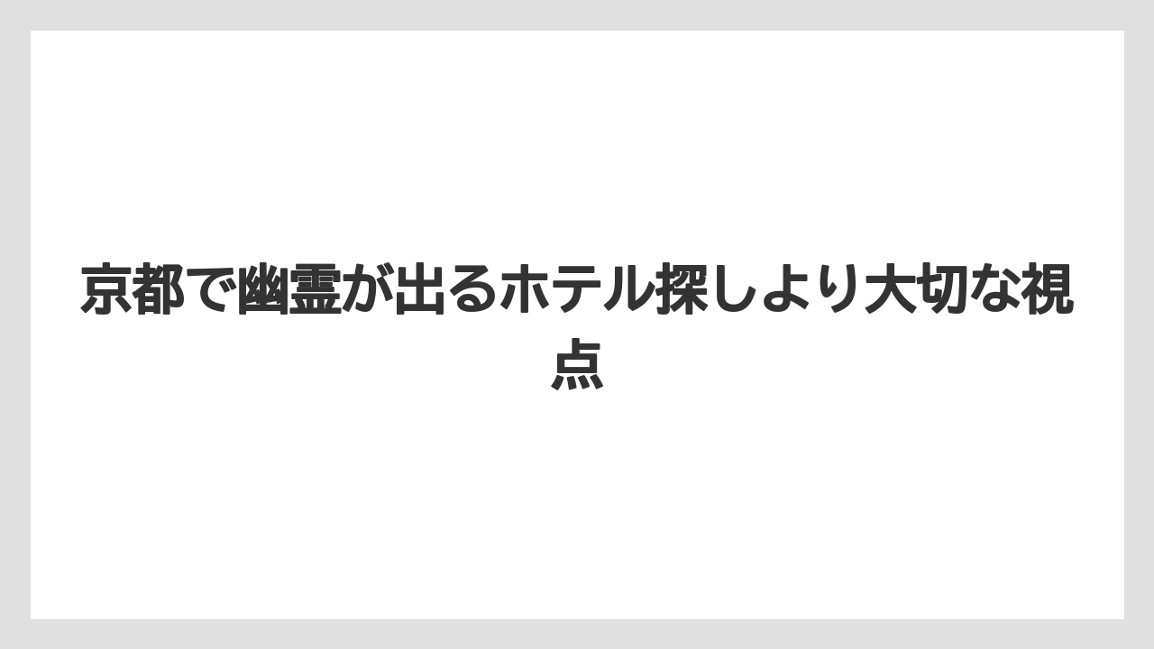 【リゾート】【宿泊】【旅】【楽天トラベル】京都で幽霊が出るホテル探しより大切な視点
