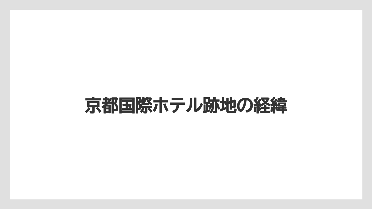 【マリオット】【リゾート】【宿泊】【旅】【東急】京都国際ホテル跡地の経緯