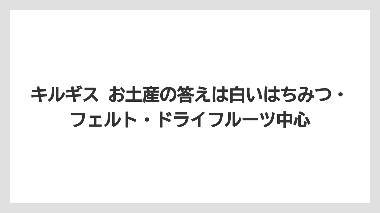 【リゾート】【宿泊】【旅】キルギス お土産の答えは白いはちみつ・フェルト・ドライフルーツ中心