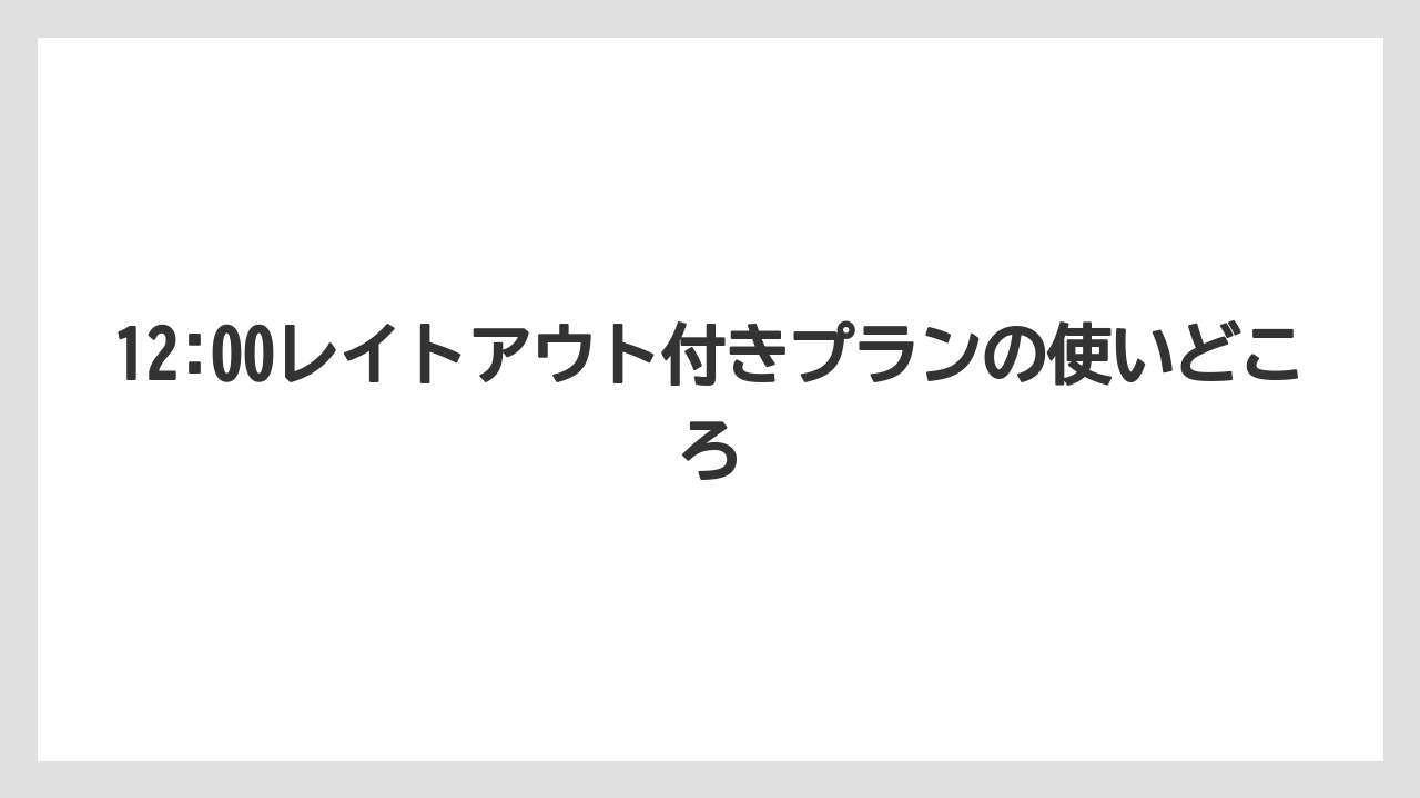 【リゾート】【宿泊】【旅】12:00レイトアウト付きプランの使いどころ