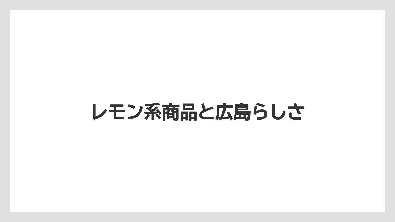 【リゾート】【宿泊】【旅】レモン系商品と広島らしさ