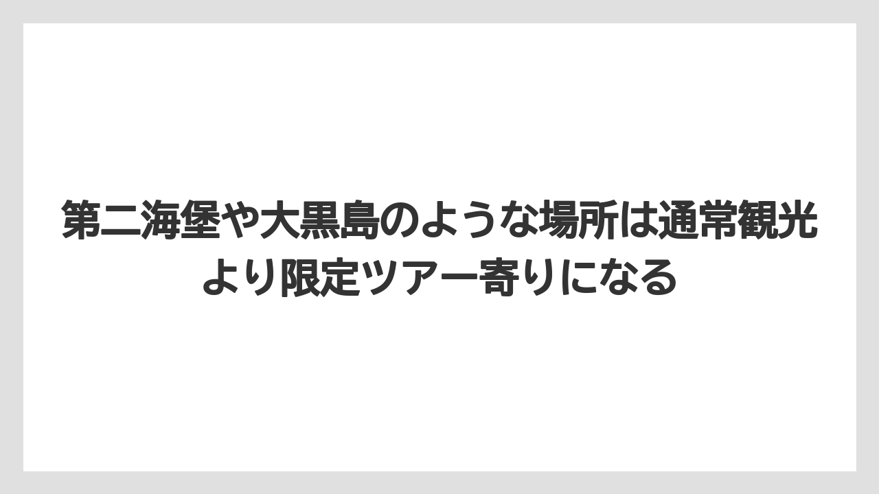 【リゾート】【宿泊】【旅】第二海堡や大黒島のような場所は通常観光より限定ツアー寄りになる