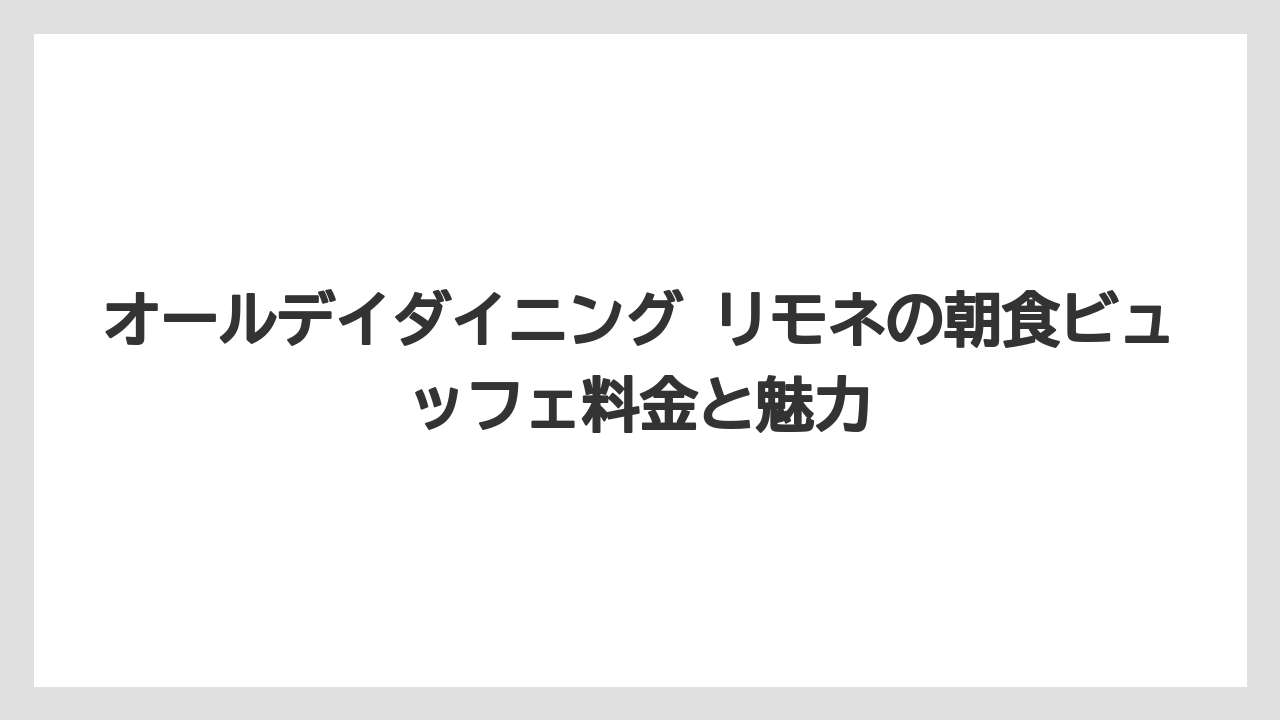 【リゾート】【リーガロイヤル】【宿泊】オールデイダイニング リモネの朝食ビュッフェ料金と魅力