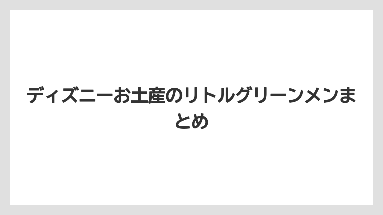 【お土産】【リゾート】【宿泊】【旅】ディズニーお土産のリトルグリーンメンまとめ