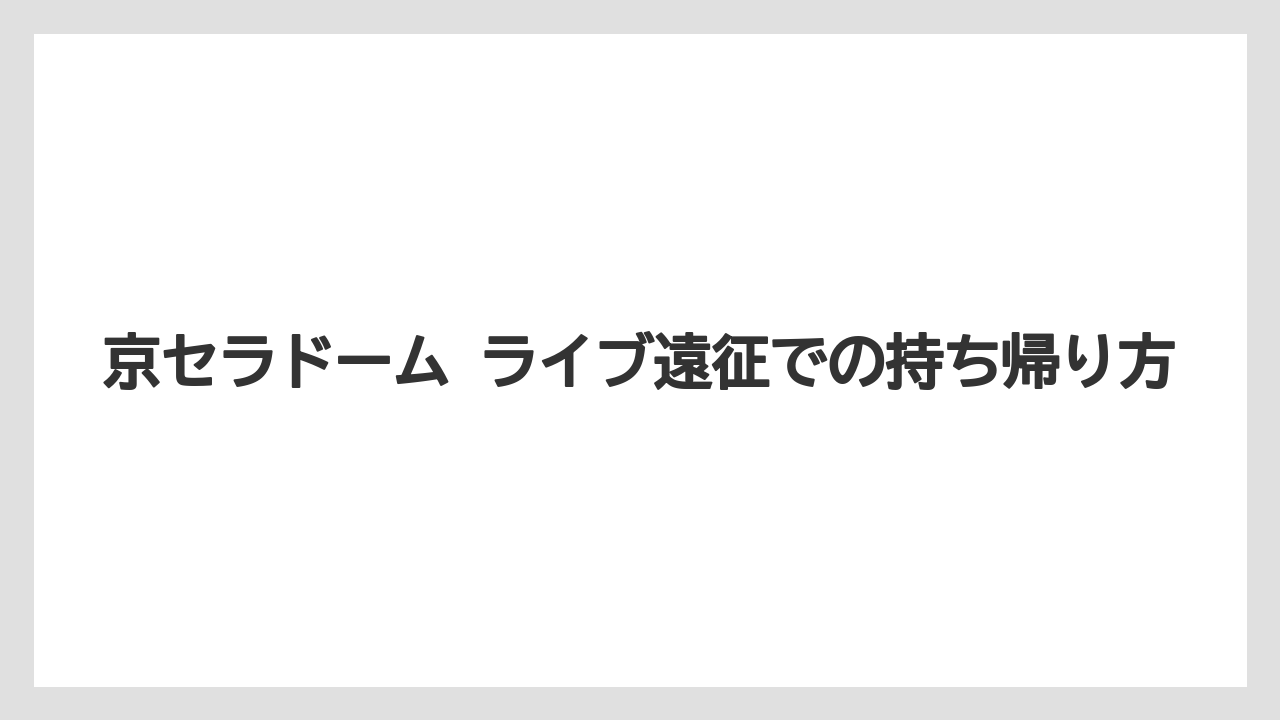 【リゾート】【宿泊】【旅】京セラドーム ライブ遠征での持ち帰り方