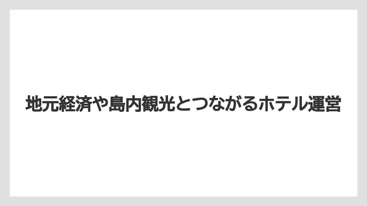 【リゾート】【宿泊】【星野リゾート】地元経済や島内観光とつながるホテル運営