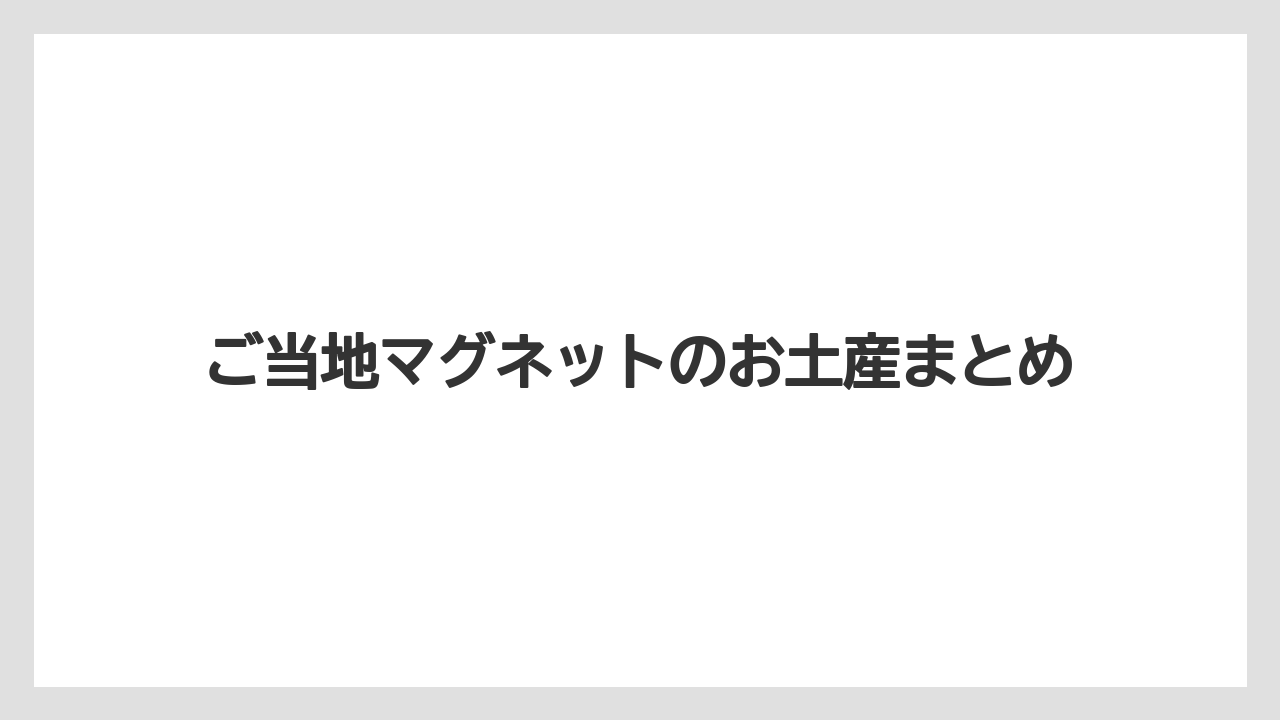 【お土産】【ご当地】【手土産】【旅】【銘菓】ご当地マグネットのお土産まとめ