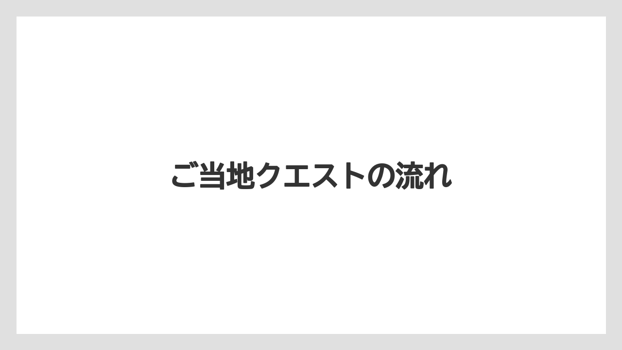 【お土産】【ご当地】【リゾート】【宿泊】【旅】ご当地クエストの流れ
