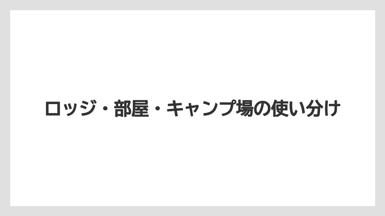 【リゾート】【宿泊】【旅】ロッジ・部屋・キャンプ場の使い分け