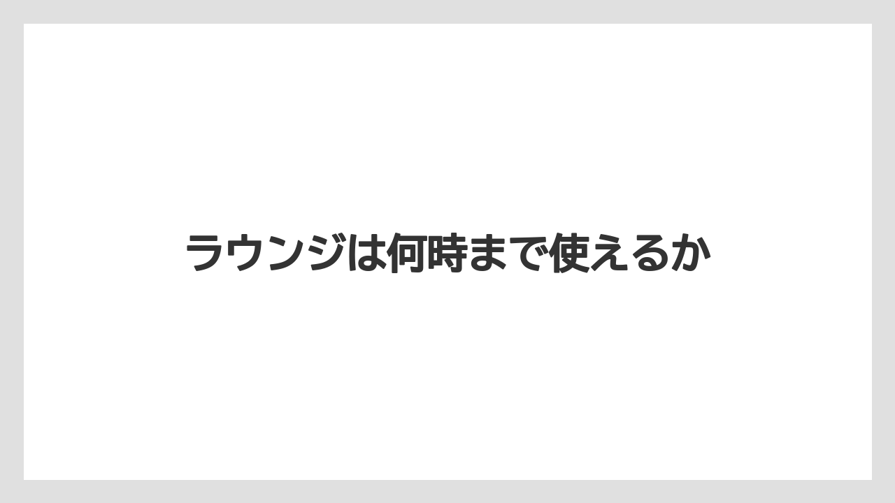 【リゾート】【宿泊】【旅】ラウンジは何時まで使えるか