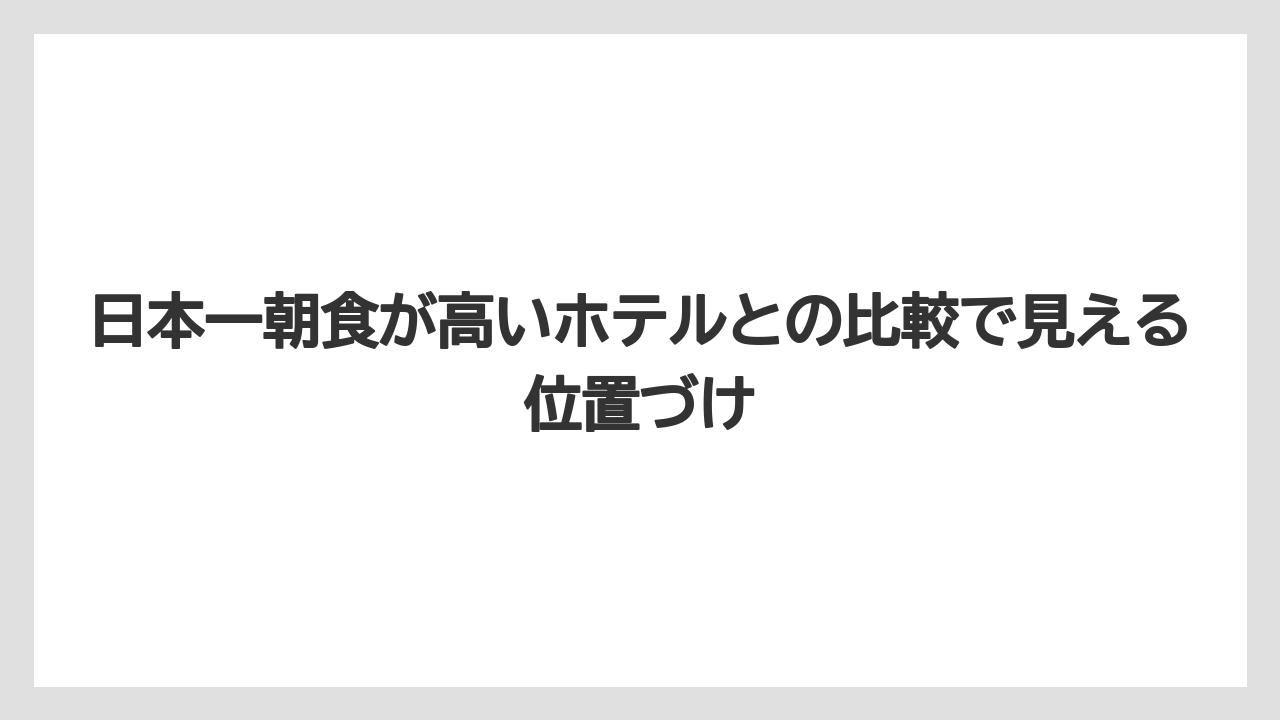 【リゾート】【宿泊】【旅】日本一朝食が高いホテルとの比較で見える位置づけ