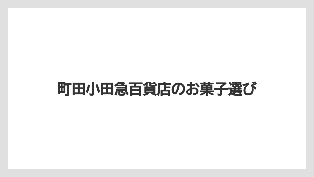 【お土産】【宿】【手土産】【旅】【銘菓】町田小田急百貨店のお菓子選び