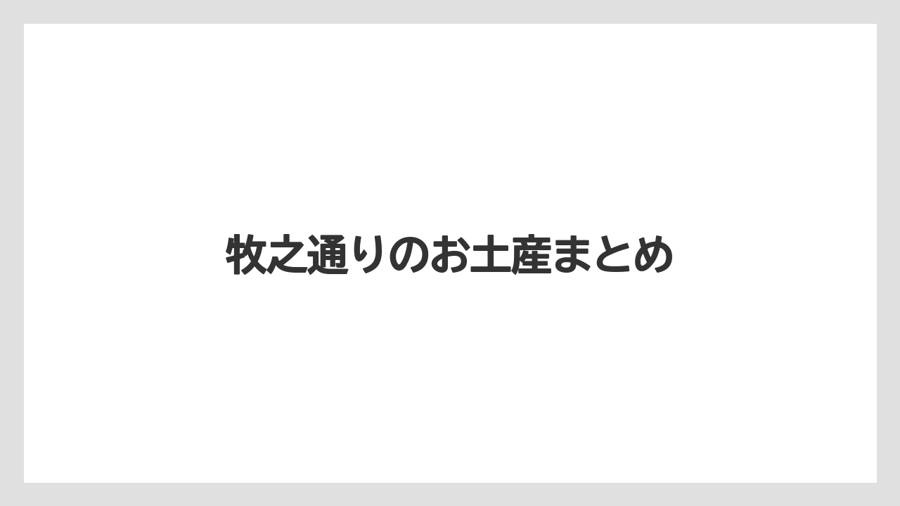 【お土産】【宿泊】【手土産】【旅】【特産】牧之通りのお土産まとめ