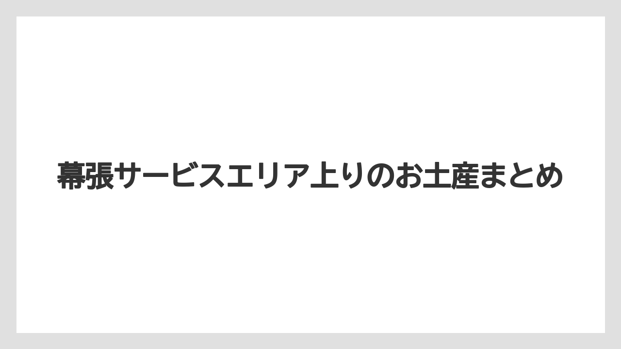 【お土産】【名産】【手土産】【旅】【銘菓】幕張サービスエリア上りのお土産まとめ