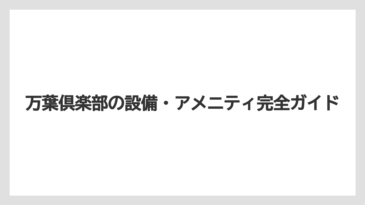 【リゾート】【万葉倶楽部】【宿泊】万葉倶楽部の設備・アメニティ完全ガイド