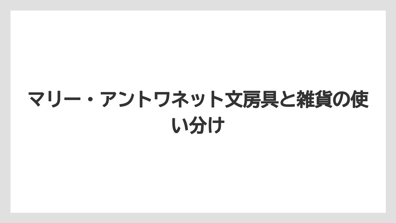 【リゾート】【宿泊】【旅】マリー・アントワネット文房具と雑貨の使い分け