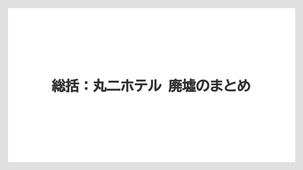 【リゾート】【宿泊】【旅】総括：丸二ホテル 廃墟のまとめ