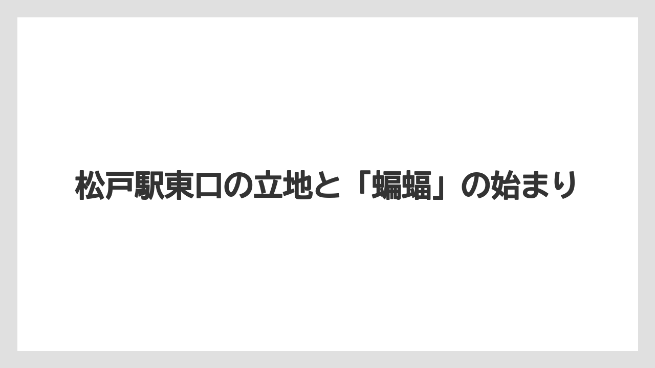 【リゾート】【宿泊】【旅】松戸駅東口の立地と「蝙蝠」の始まり