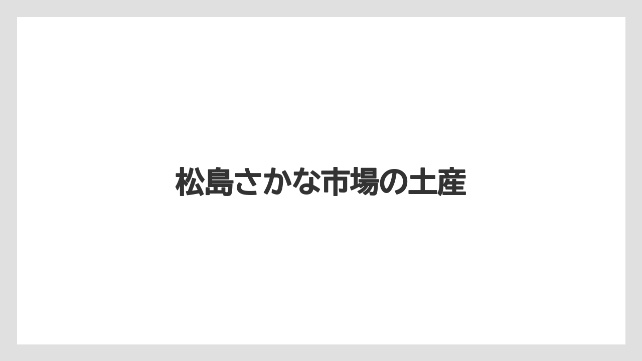 【お土産】【ご当地】【宿泊】【旅】【特産】松島さかな市場の土産