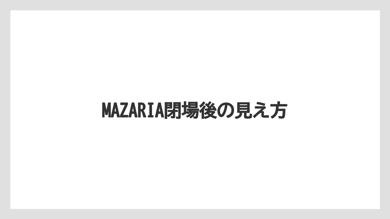 【リゾート】【宿泊】【旅】MAZARIA閉場後の見え方