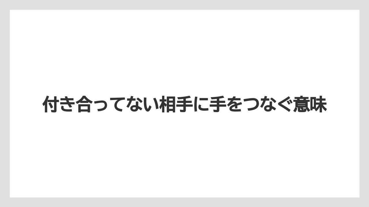 【リゾート】【宿泊】【旅】付き合ってない相手に手をつなぐ意味