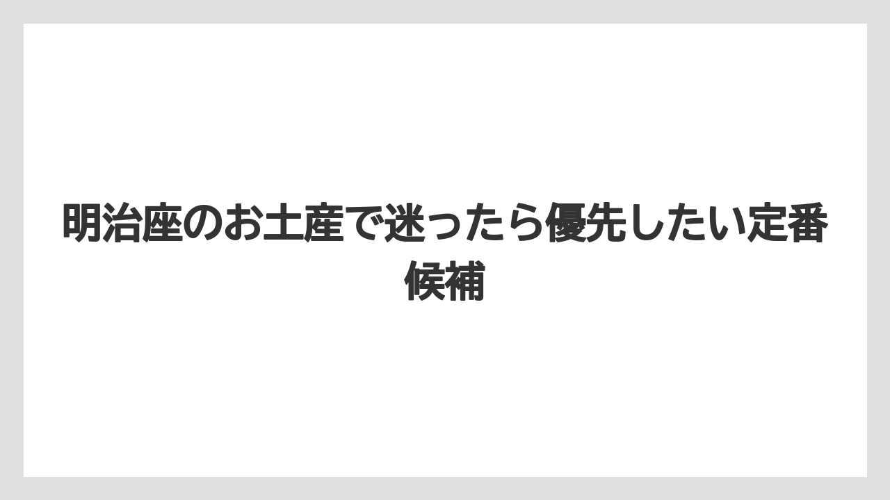 【リゾート】【宿泊】【旅】明治座のお土産で迷ったら優先したい定番候補
