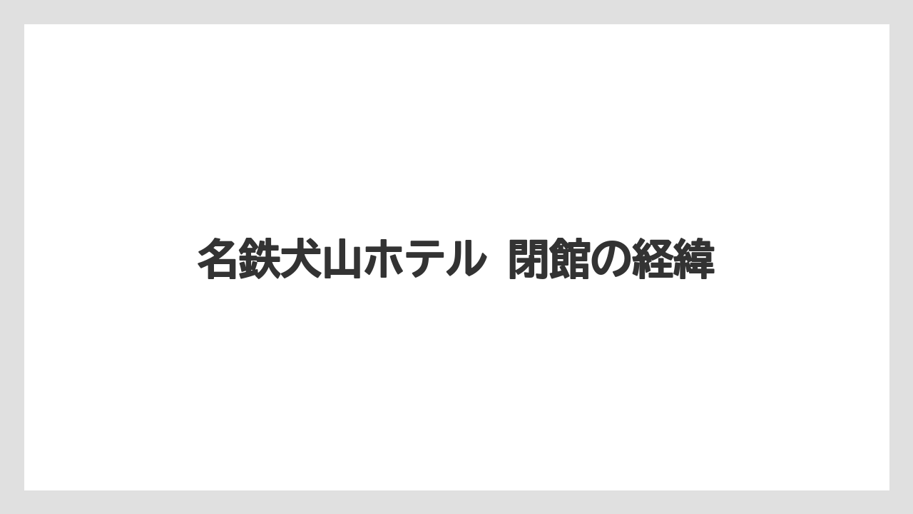 【リゾート】【宿泊】【旅】【楽天トラベル】名鉄犬山ホテル 閉館の経緯