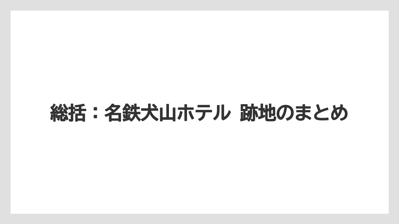 【リゾート】【宿泊】【旅】【楽天トラベル】総括：名鉄犬山ホテル 跡地のまとめ