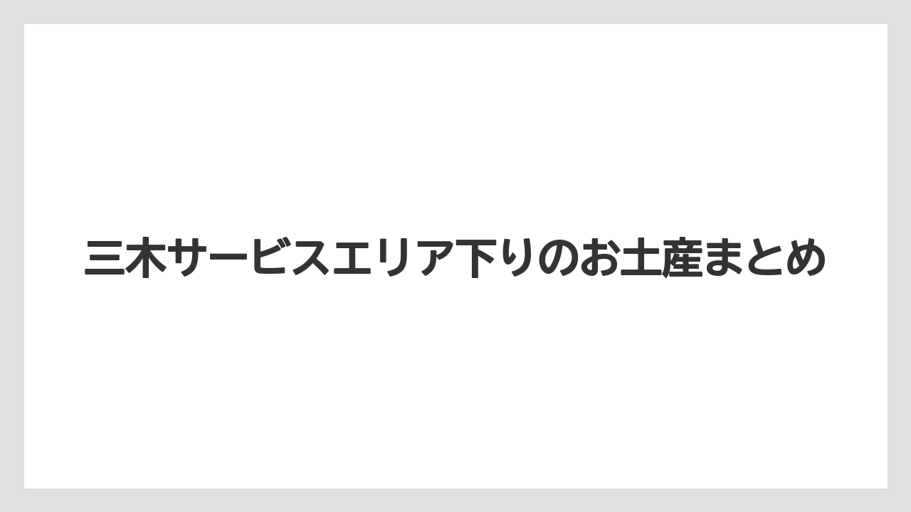 【お土産】【宿泊】【手土産】【旅】【銘菓】三木サービスエリア下りのお土産まとめ