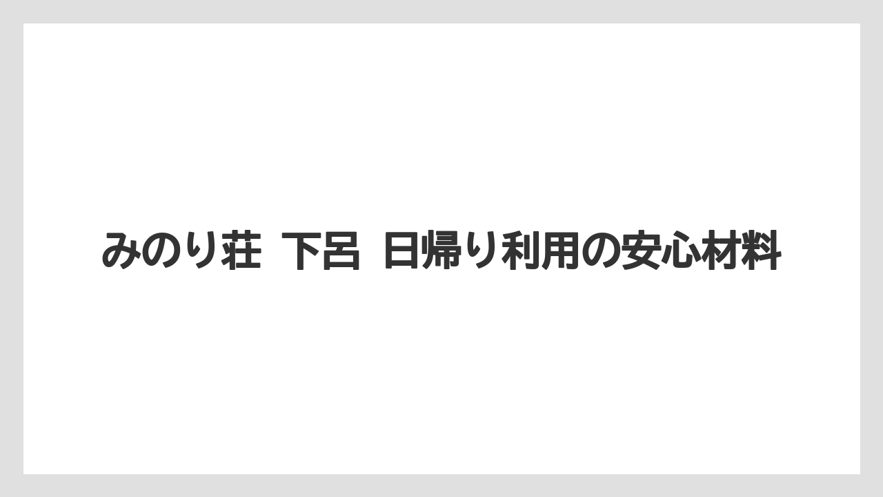 【リゾート】【宿泊】【旅】みのり荘 下呂 日帰り利用の安心材料