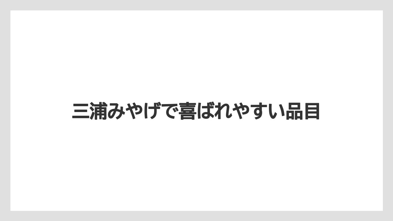 【リゾート】【宿泊】【旅】三浦みやげで喜ばれやすい品目
