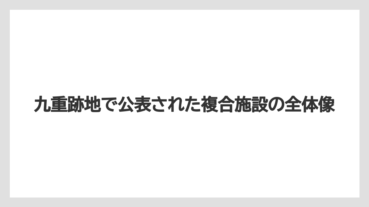 【リゾート】【宿泊】【旅】九重跡地で公表された複合施設の全体像
