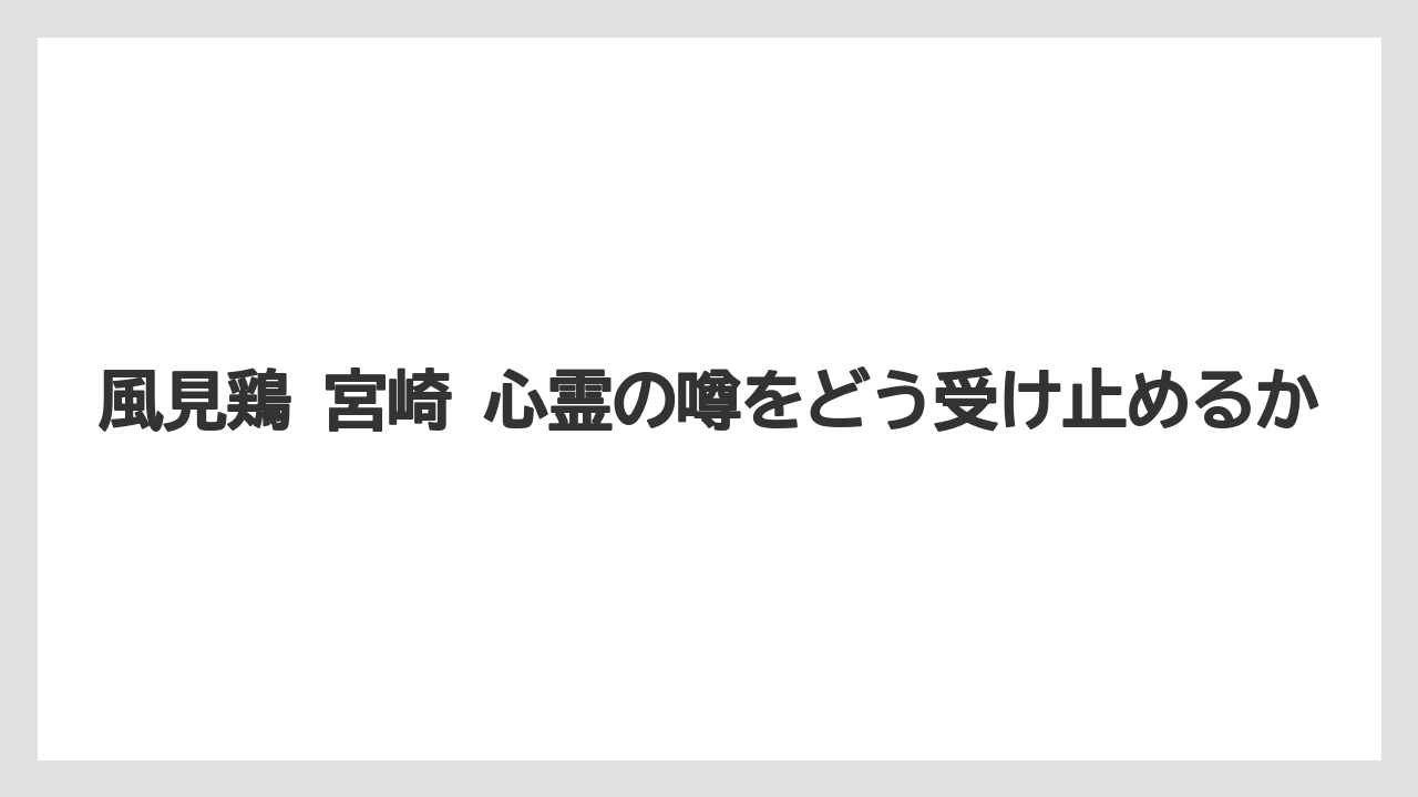 【リゾート】【宿泊】【旅】風見鶏 宮崎 心霊の噂をどう受け止めるか
