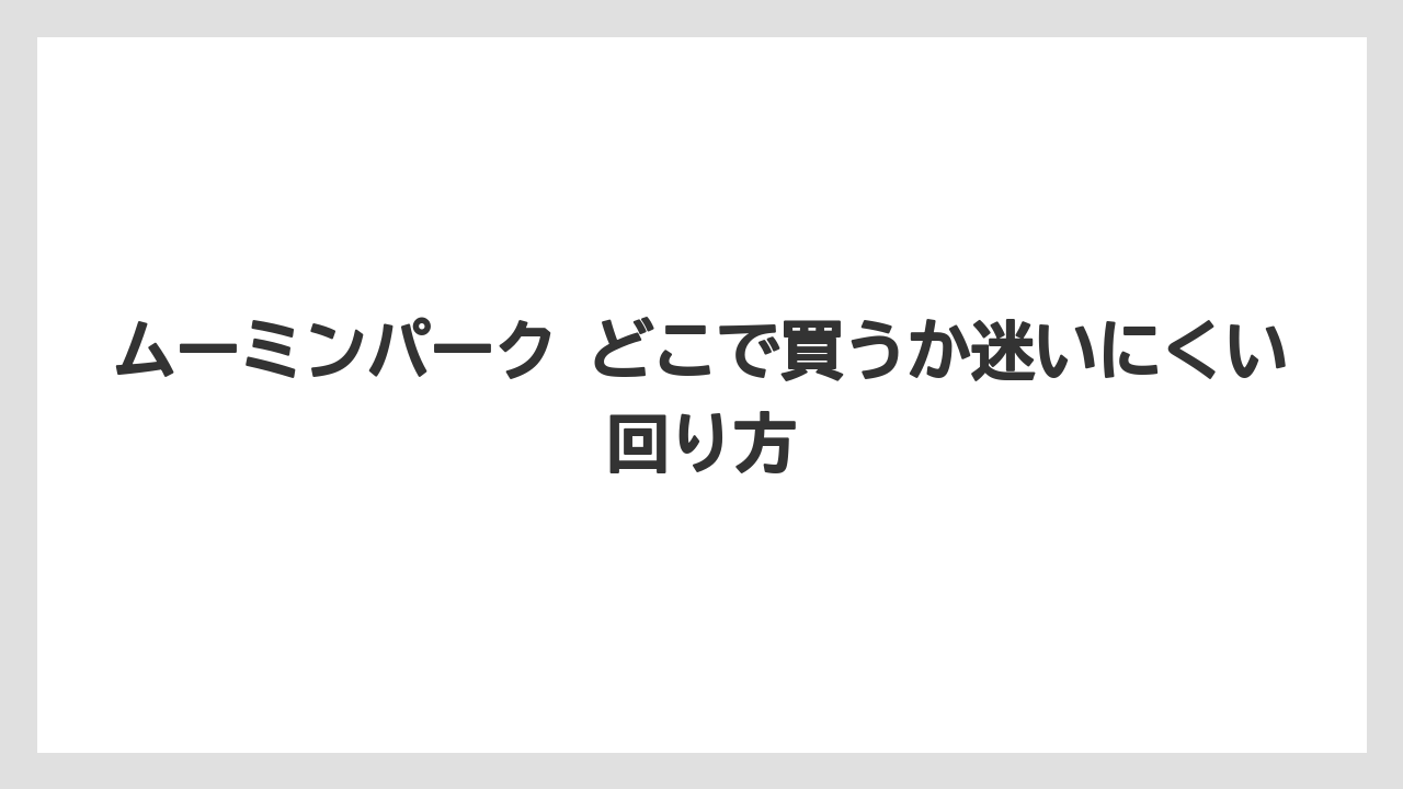 【リゾート】【宿泊】【旅】ムーミンパーク どこで買うか迷いにくい回り方