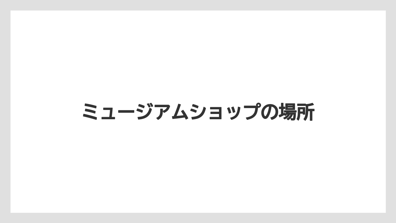 【お土産】【宿泊】【手土産】【旅】【特産】ミュージアムショップの場所
