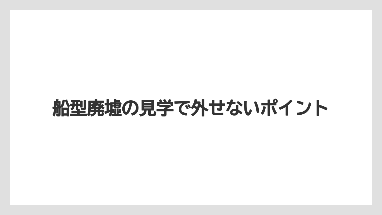 【リゾート】【国内旅行】【宿泊】【旅】船型廃墟の見学で外せないポイント
