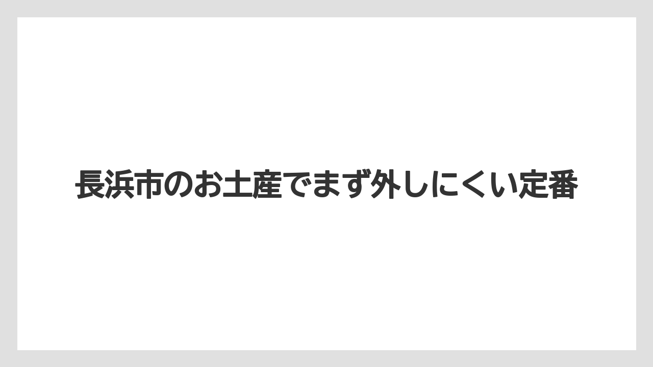 【リゾート】【宿泊】【旅】長浜市のお土産でまず外しにくい定番