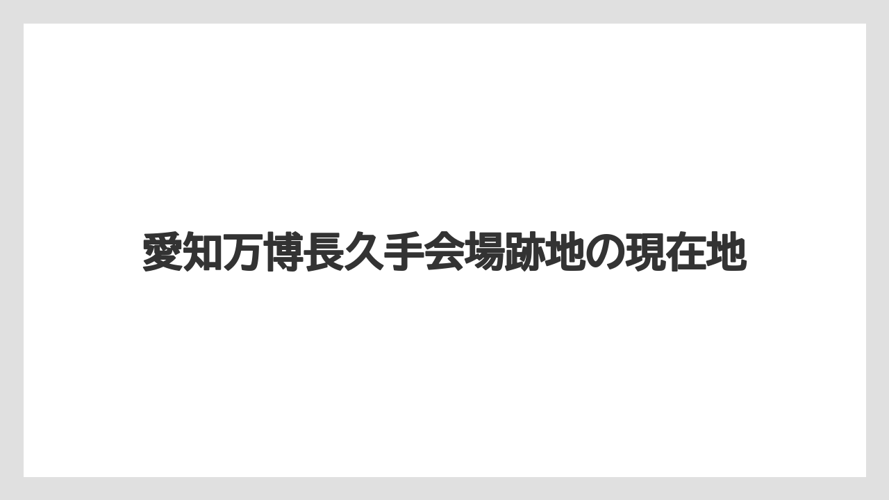【リゾート】【宿泊】【旅】愛知万博長久手会場跡地の現在地