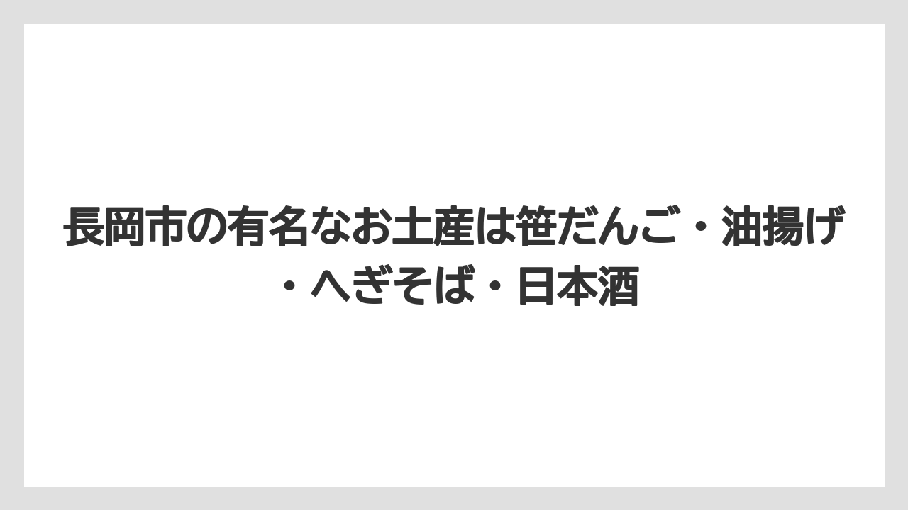 【リゾート】【宿泊】【旅】長岡市の有名なお土産は笹だんご・油揚げ・へぎそば・日本酒